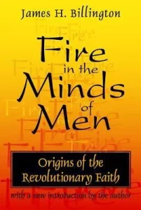 Fire in the Minds of Men: Origins of the Revolutionary Faith