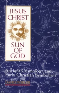 Jesus Christ, Sun of God: Ancient Cosmology and Early Christian Symbolism